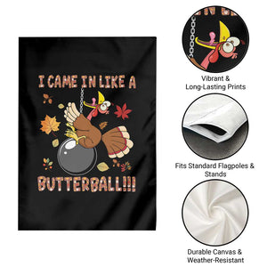 Funny Thanksgiving Turkey Garden Flag I Came In Like A Butterball Fall Season TS11 Print Your Wear