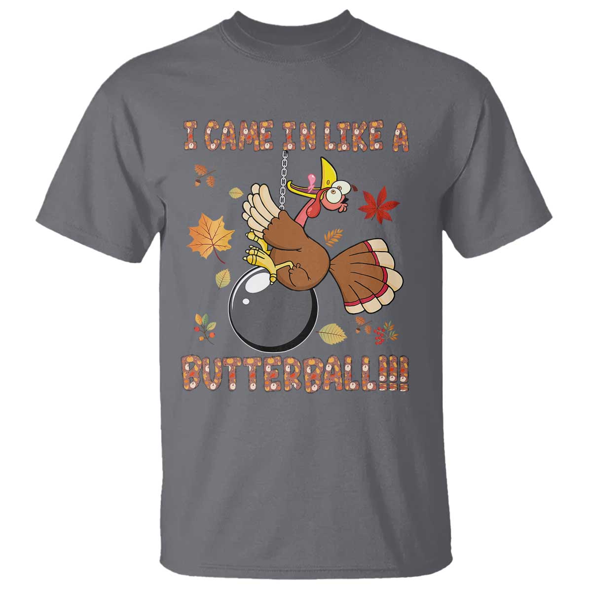Funny Thanksgiving Turkey T Shirt I Came In Like A Butterball Fall Season TS11 Charcoal Print Your Wear