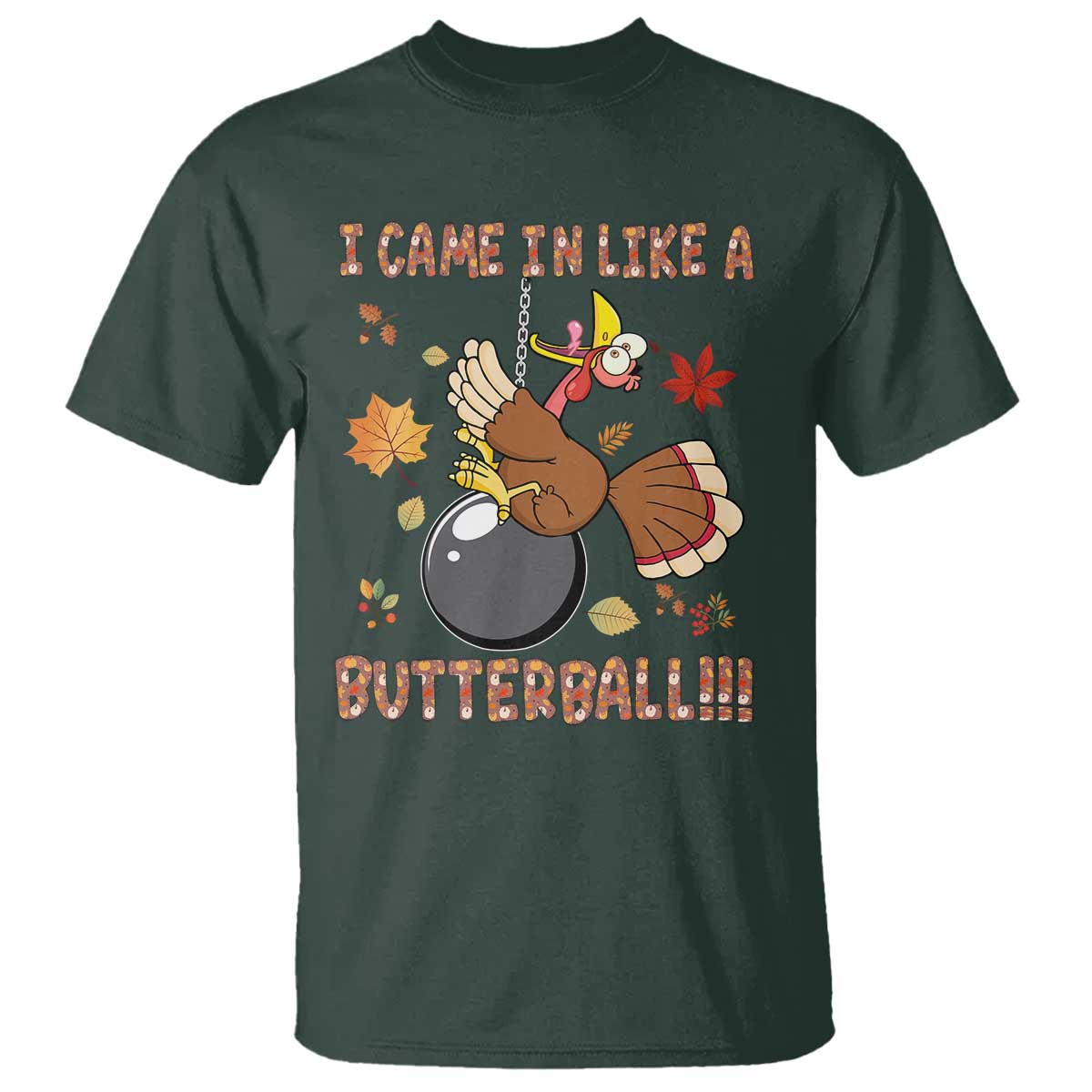 Funny Thanksgiving Turkey T Shirt I Came In Like A Butterball Fall Season TS11 Dark Forest Green Print Your Wear