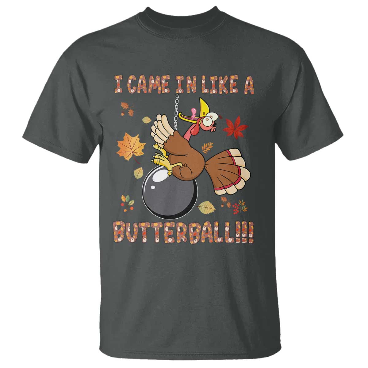 Funny Thanksgiving Turkey T Shirt I Came In Like A Butterball Fall Season TS11 Dark Heather Print Your Wear