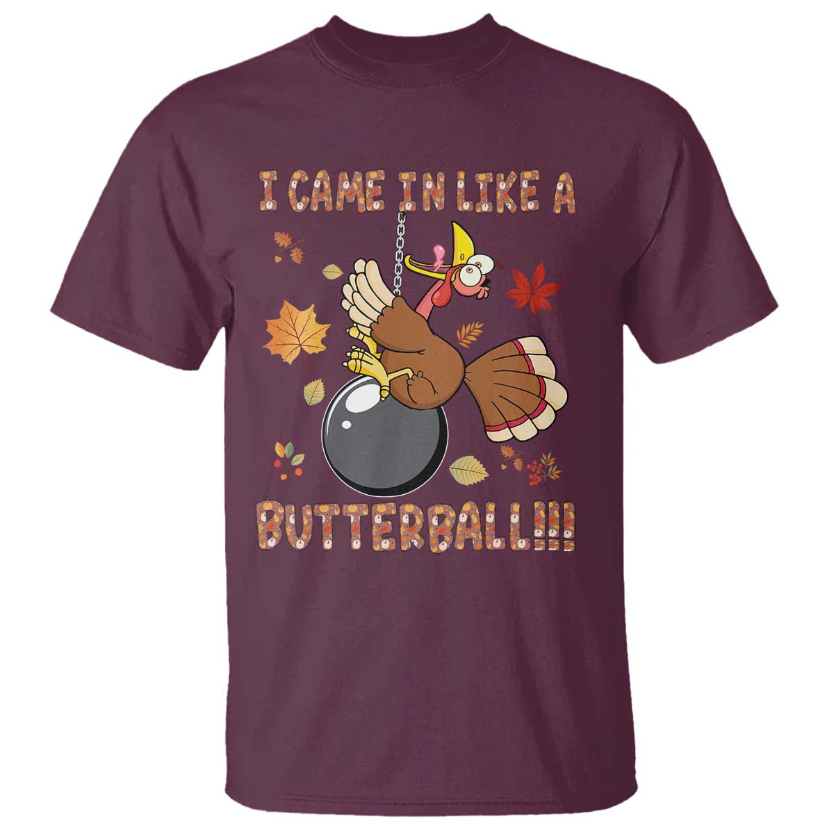 Funny Thanksgiving Turkey T Shirt I Came In Like A Butterball Fall Season TS11 Maroon Print Your Wear