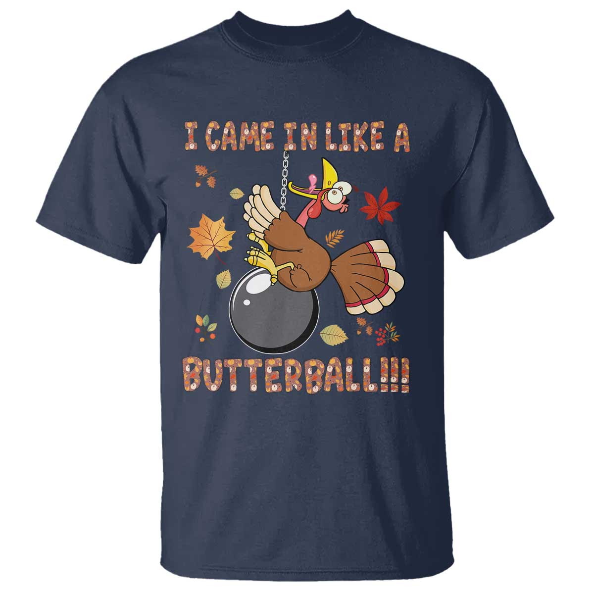 Funny Thanksgiving Turkey T Shirt I Came In Like A Butterball Fall Season TS11 Navy Print Your Wear