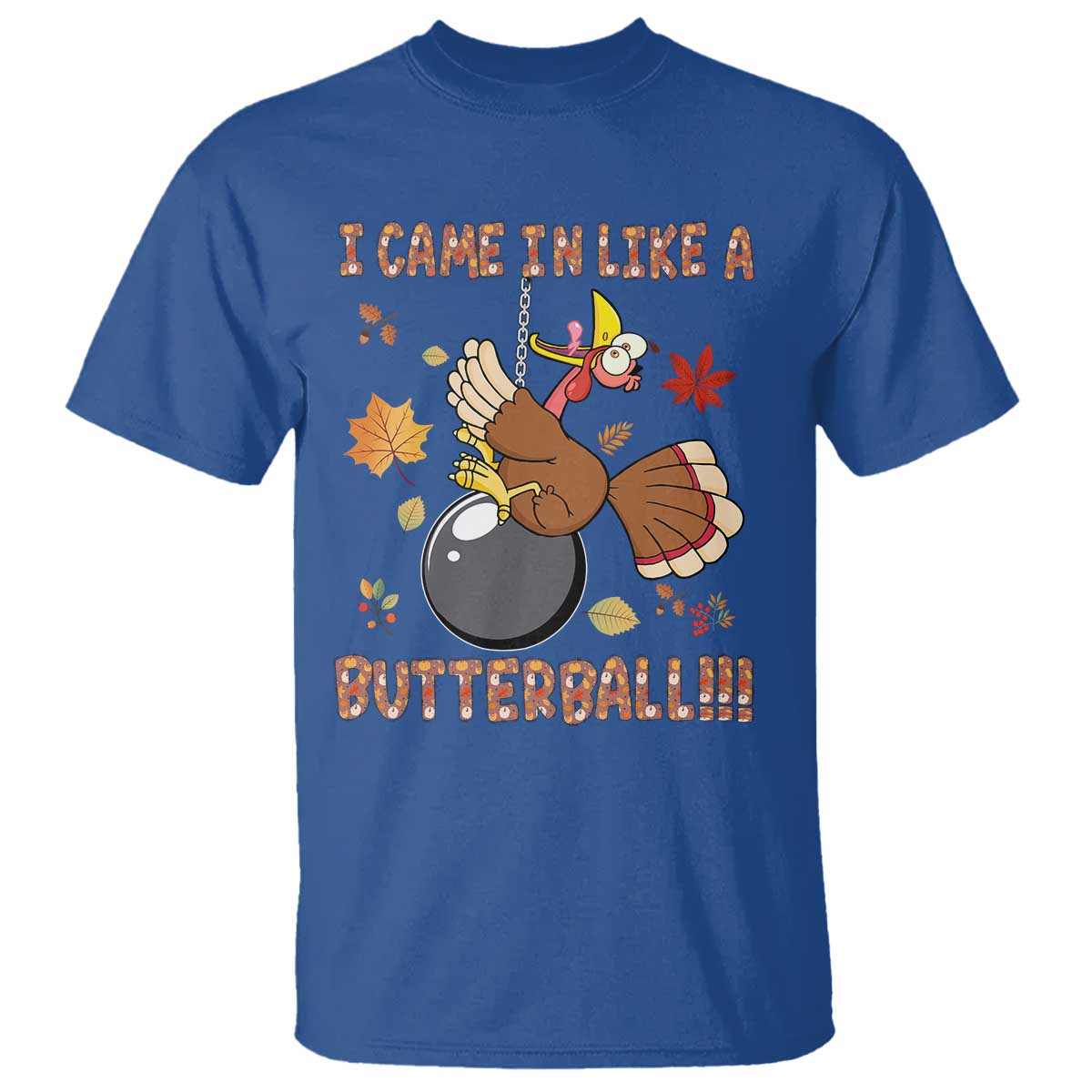Funny Thanksgiving Turkey T Shirt I Came In Like A Butterball Fall Season TS11 Royal Blue Print Your Wear