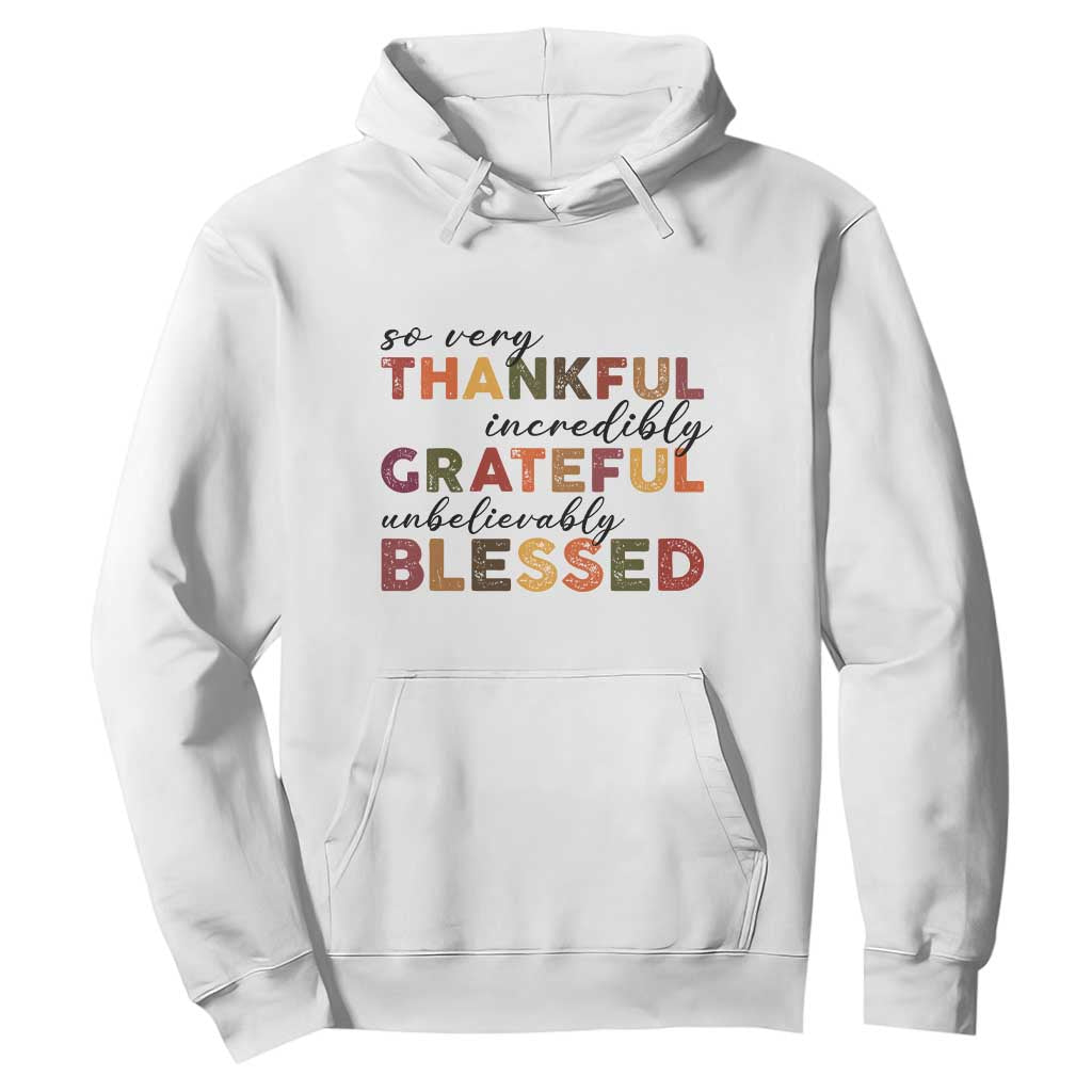 Thanksgiving Hoodie So Very Thankful Incredibly Grateful Unbelievably Blessed TS11 White Print Your Wear