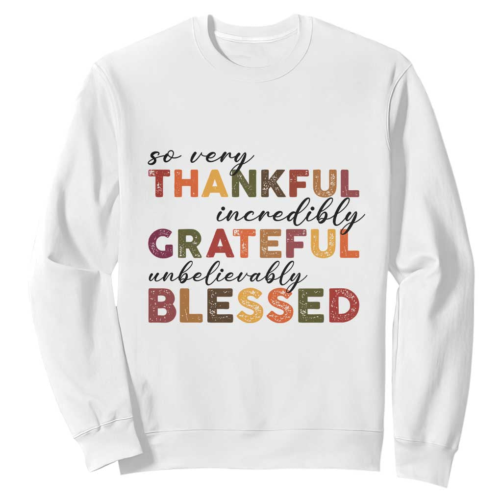 Thanksgiving Sweatshirt So Very Thankful Incredibly Grateful Unbelievably Blessed TS11 White Print Your Wear