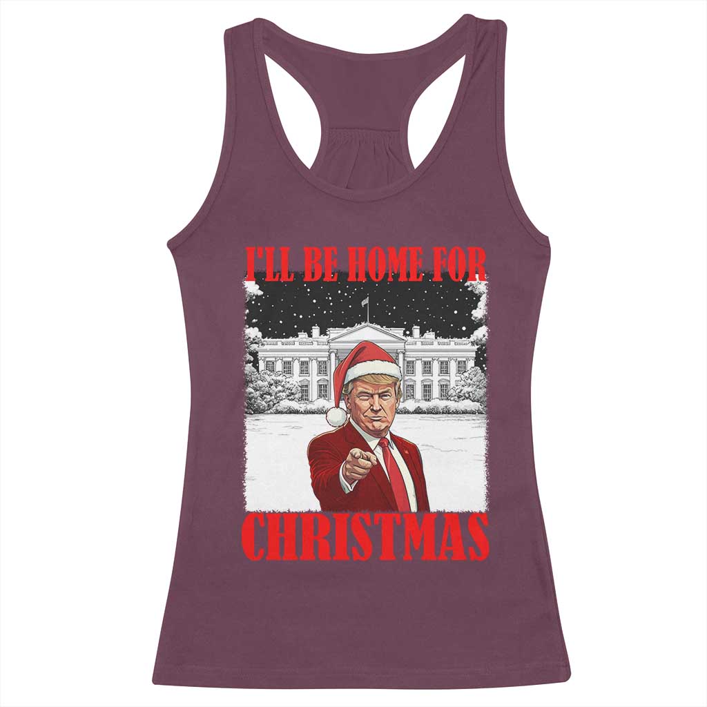 Funny Trump Xmas Racerback Tank Top I'll Be Home For Christmas 45 47th President TS11 Maroon Print Your Wear