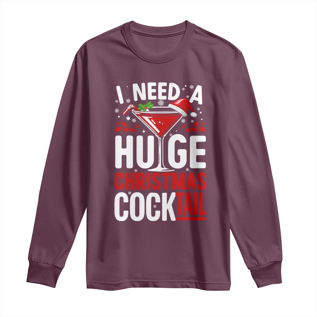 I Need A Huge Christmas Cocktail Long Sleeve Shirt Funny Xmas Adult Humor Party Drinking TS11 Maroon Print Your Wear