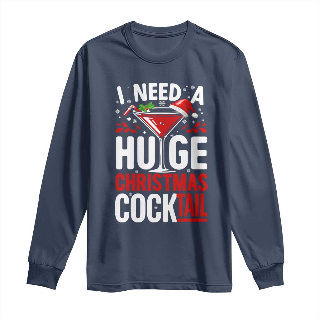 I Need A Huge Christmas Cocktail Long Sleeve Shirt Funny Xmas Adult Humor Party Drinking TS11 Navy Print Your Wear