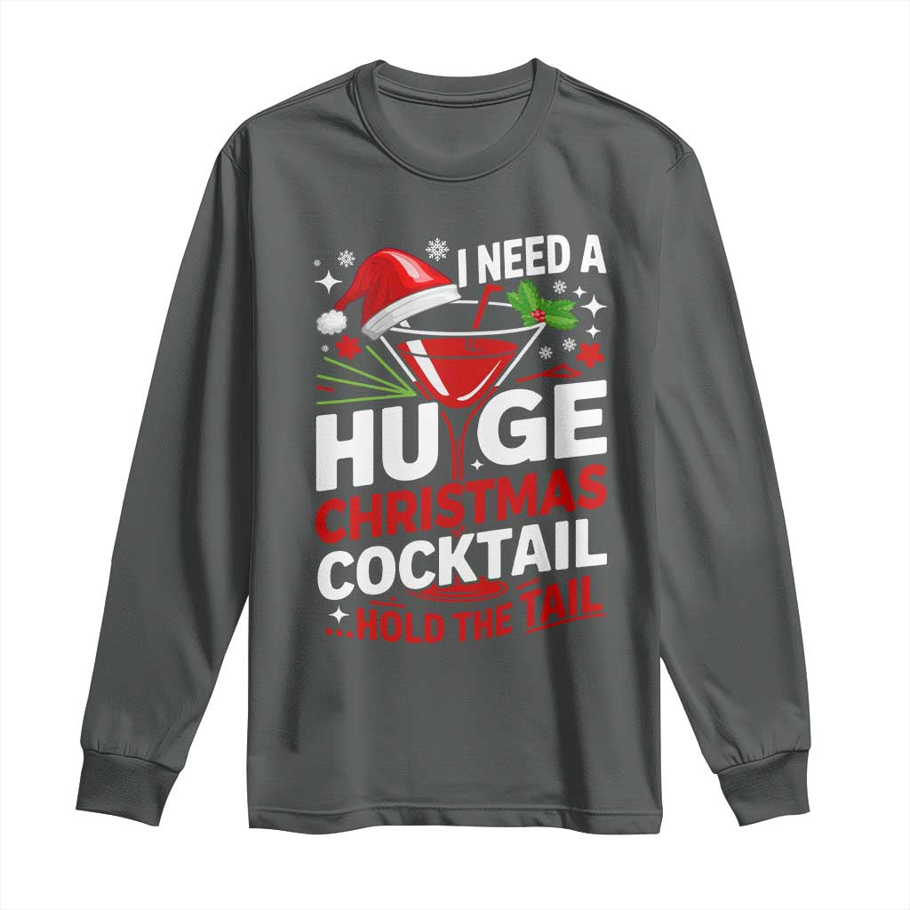 I Need A Huge Christmas Cocktail Hold The Tail Long Sleeve Shirt Funny Adult Humor Party Drinking TS11 Dark Heather Print Your Wear