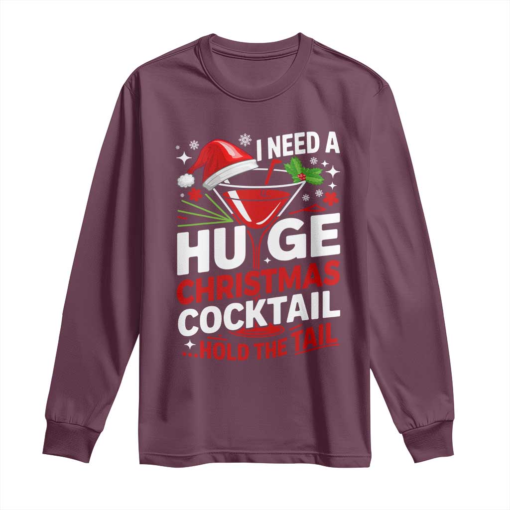 I Need A Huge Christmas Cocktail Hold The Tail Long Sleeve Shirt Funny Adult Humor Party Drinking TS11 Maroon Print Your Wear