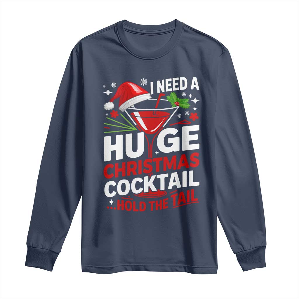 I Need A Huge Christmas Cocktail Hold The Tail Long Sleeve Shirt Funny Adult Humor Party Drinking TS11 Navy Print Your Wear