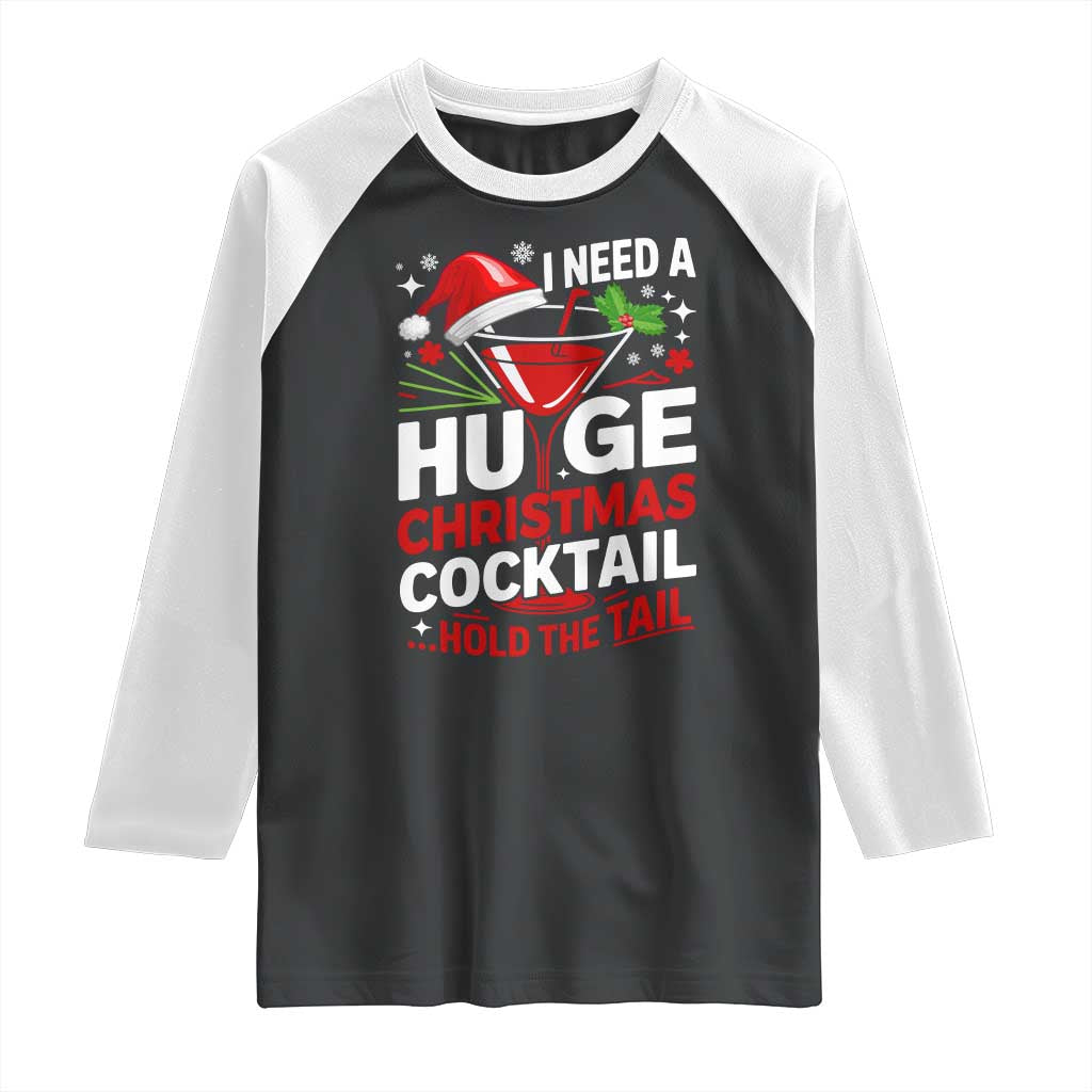 I Need A Huge Christmas Cocktail Hold The Tail Raglan Shirt Funny Adult Humor Party Drinking TS11 Black White Print Your Wear