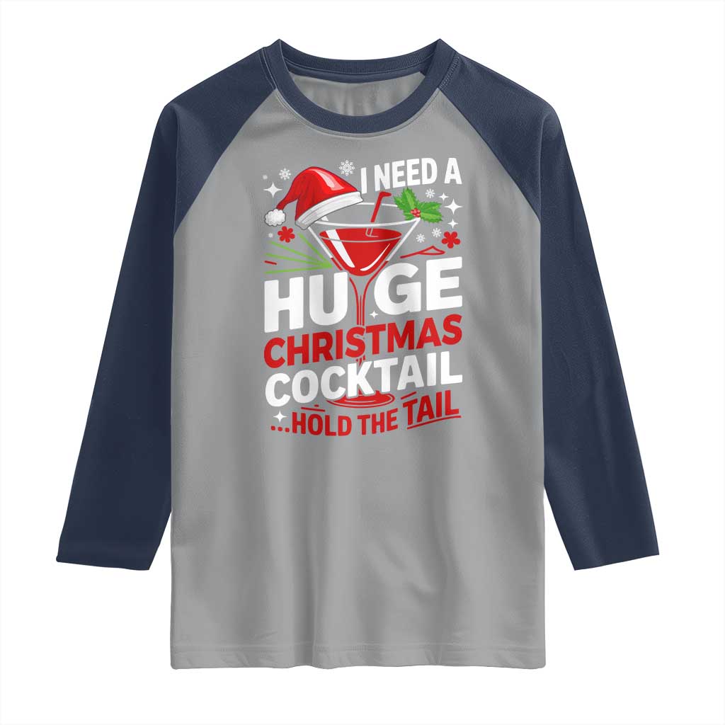 I Need A Huge Christmas Cocktail Hold The Tail Raglan Shirt Funny Adult Humor Party Drinking TS11 Sport Gray Navy Print Your Wear