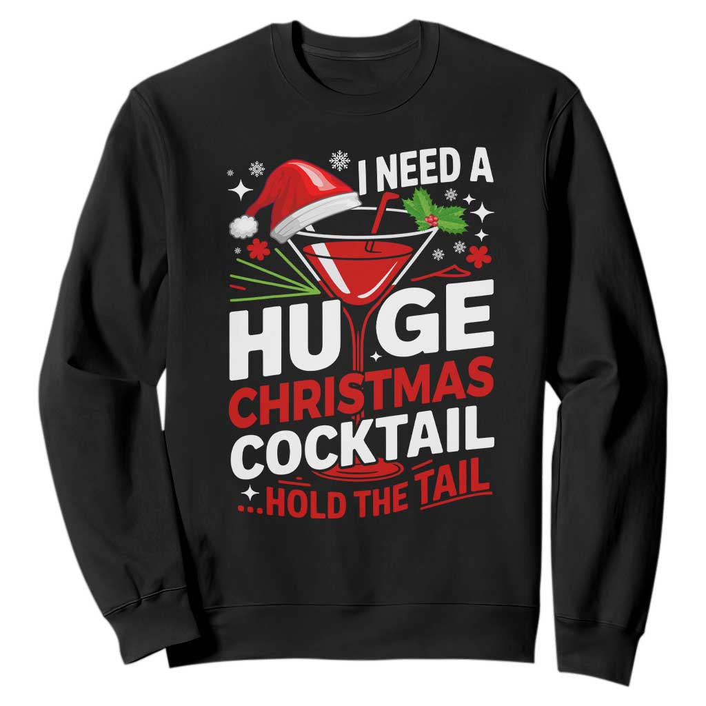 I Need A Huge Christmas Cocktail Hold The Tail Sweatshirt Funny Adult Humor Party Drinking TS11 Black Print Your Wear