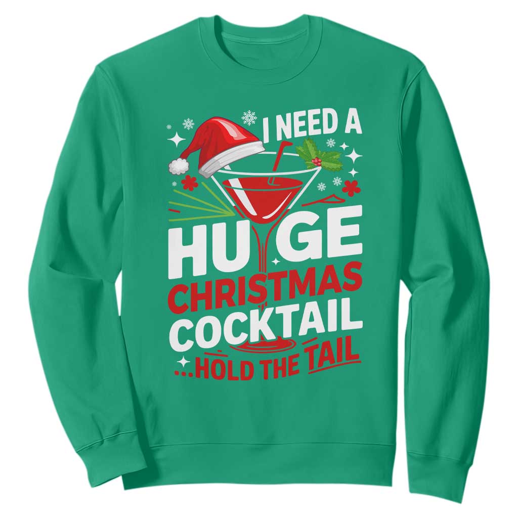 I Need A Huge Christmas Cocktail Hold The Tail Sweatshirt Funny Adult Humor Party Drinking TS11 Irish Green Print Your Wear