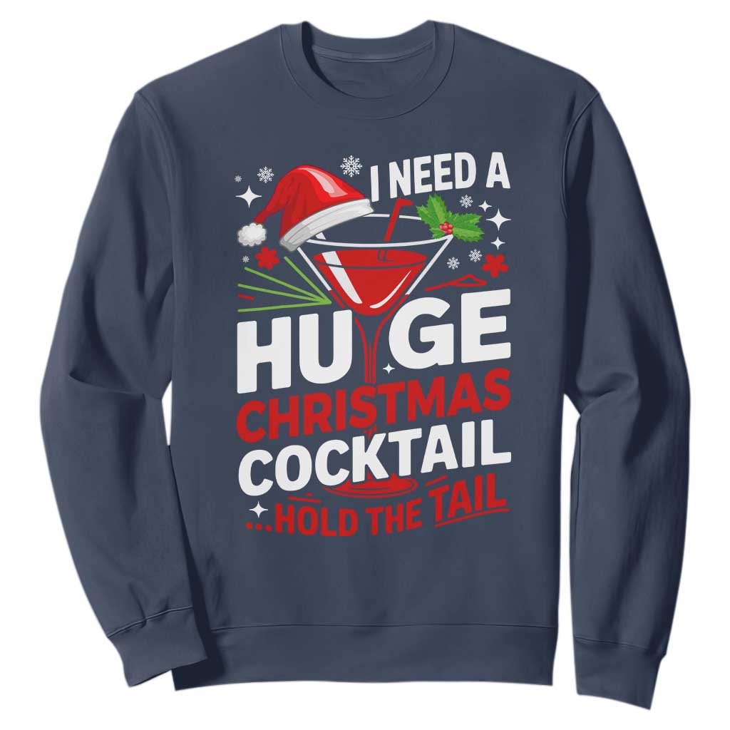 I Need A Huge Christmas Cocktail Hold The Tail Sweatshirt Funny Adult Humor Party Drinking TS11 Navy Print Your Wear