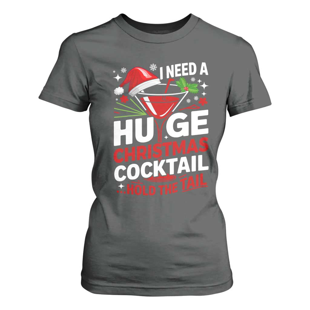I Need A Huge Christmas Cocktail Hold The Tail T Shirt For Women Funny Adult Humor Party Drinking TS11 Dark Heather Print Your Wear