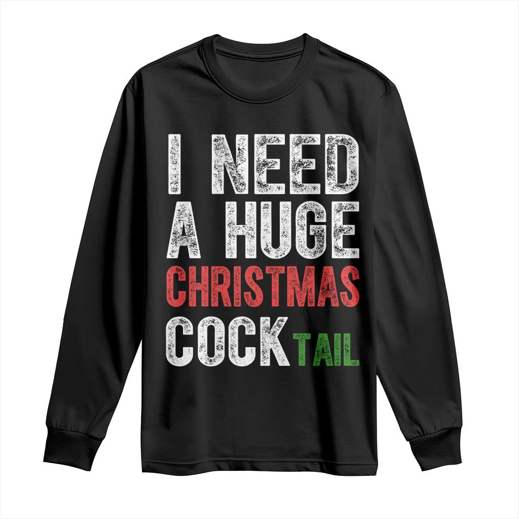 I Need A Huge Christmas Cocktail Long Sleeve Shirt Funny Adult Humor Xmas Party Drinking TS11 Black Print Your Wear