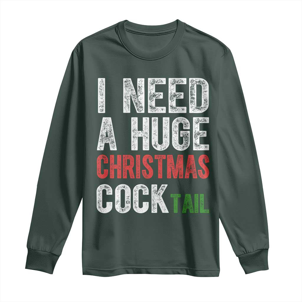 I Need A Huge Christmas Cocktail Long Sleeve Shirt Funny Adult Humor Xmas Party Drinking TS11 Dark Forest Green Print Your Wear