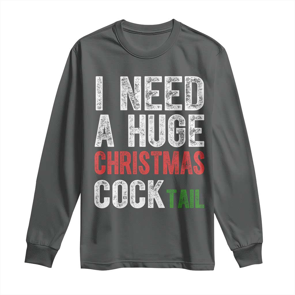 I Need A Huge Christmas Cocktail Long Sleeve Shirt Funny Adult Humor Xmas Party Drinking TS11 Dark Heather Print Your Wear