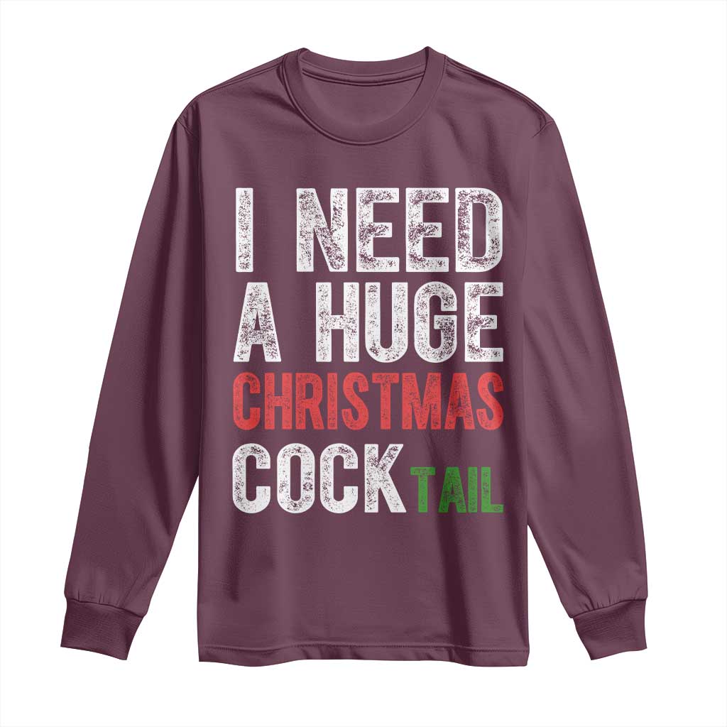 I Need A Huge Christmas Cocktail Long Sleeve Shirt Funny Adult Humor Xmas Party Drinking TS11 Maroon Print Your Wear