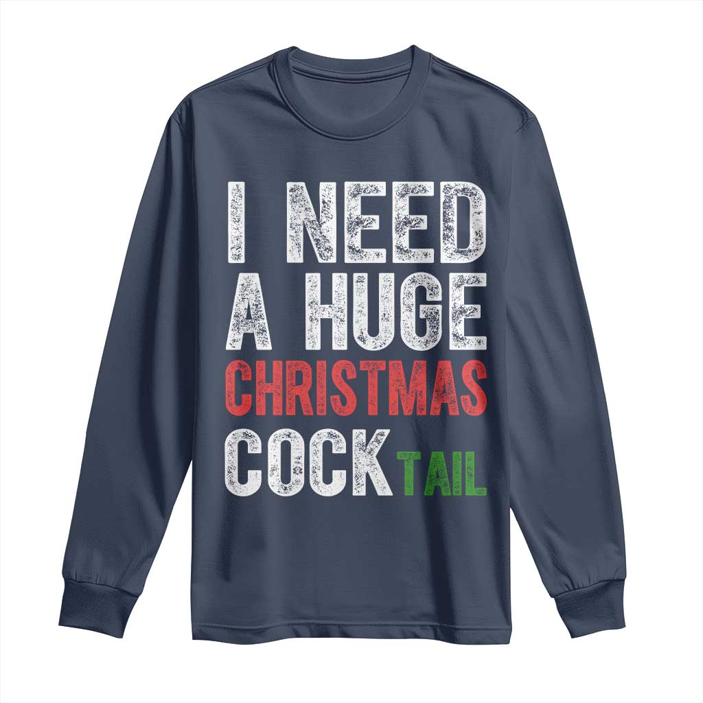 I Need A Huge Christmas Cocktail Long Sleeve Shirt Funny Adult Humor Xmas Party Drinking TS11 Navy Print Your Wear