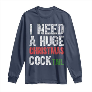 I Need A Huge Christmas Cocktail Long Sleeve Shirt Funny Adult Humor Xmas Party Drinking TS11 Navy Print Your Wear