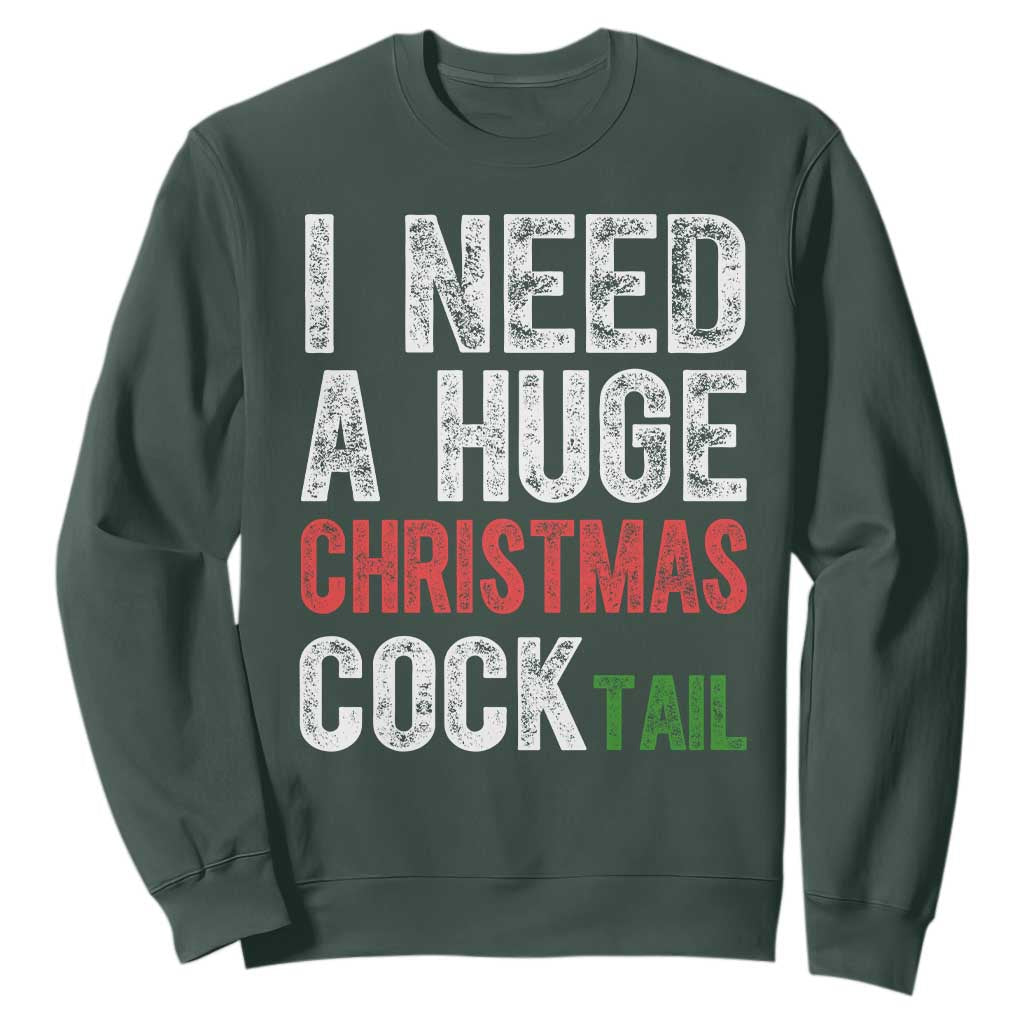 I Need A Huge Christmas Cocktail Sweatshirt Funny Adult Humor Xmas Party Drinking TS11 Dark Forest Green Print Your Wear
