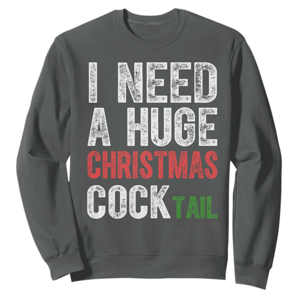 I Need A Huge Christmas Cocktail Sweatshirt Funny Adult Humor Xmas Party Drinking TS11 Dark Heather Print Your Wear