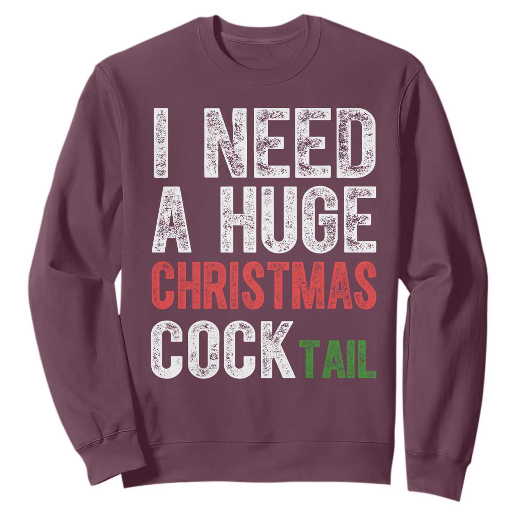 I Need A Huge Christmas Cocktail Sweatshirt Funny Adult Humor Xmas Party Drinking TS11 Maroon Print Your Wear