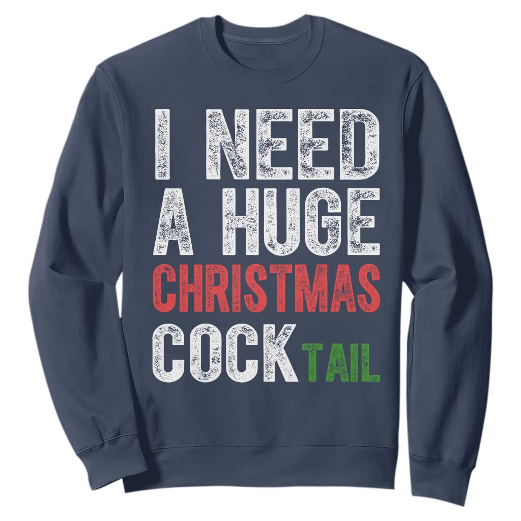 I Need A Huge Christmas Cocktail Sweatshirt Funny Adult Humor Xmas Party Drinking TS11 Navy Print Your Wear