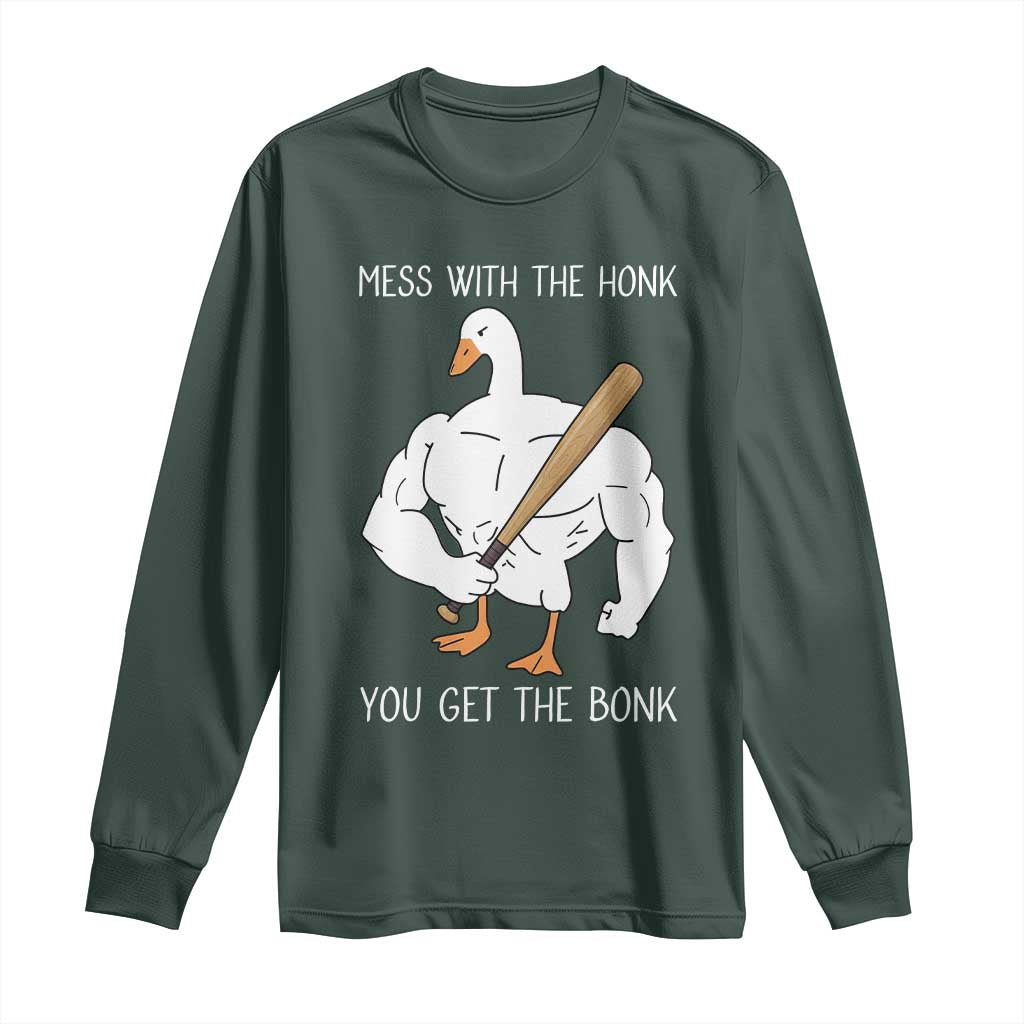 Funny Mess With The Honk You Get The Bonk Long Sleeve Shirt Muscle Silly Goose TS11 Dark Forest Green Print Your Wear