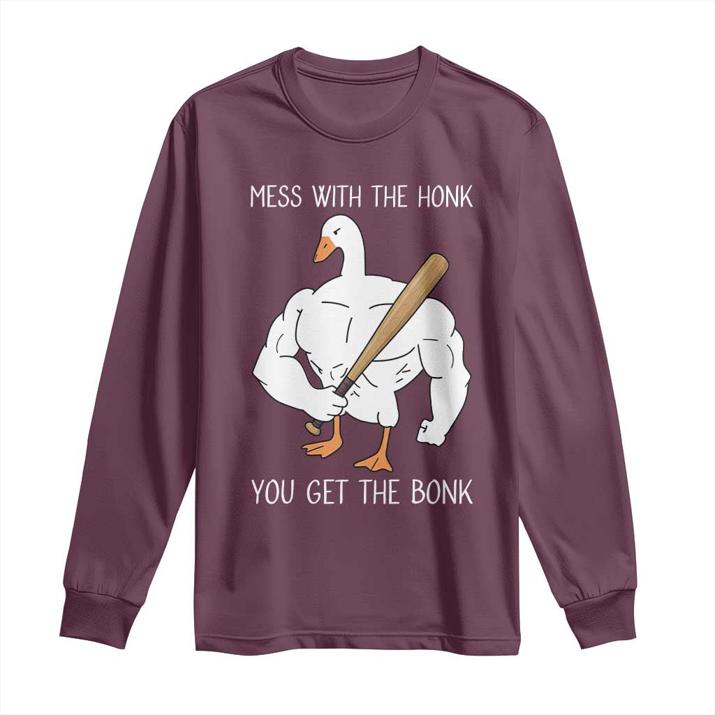 Funny Mess With The Honk You Get The Bonk Long Sleeve Shirt Muscle Silly Goose TS11 Maroon Print Your Wear