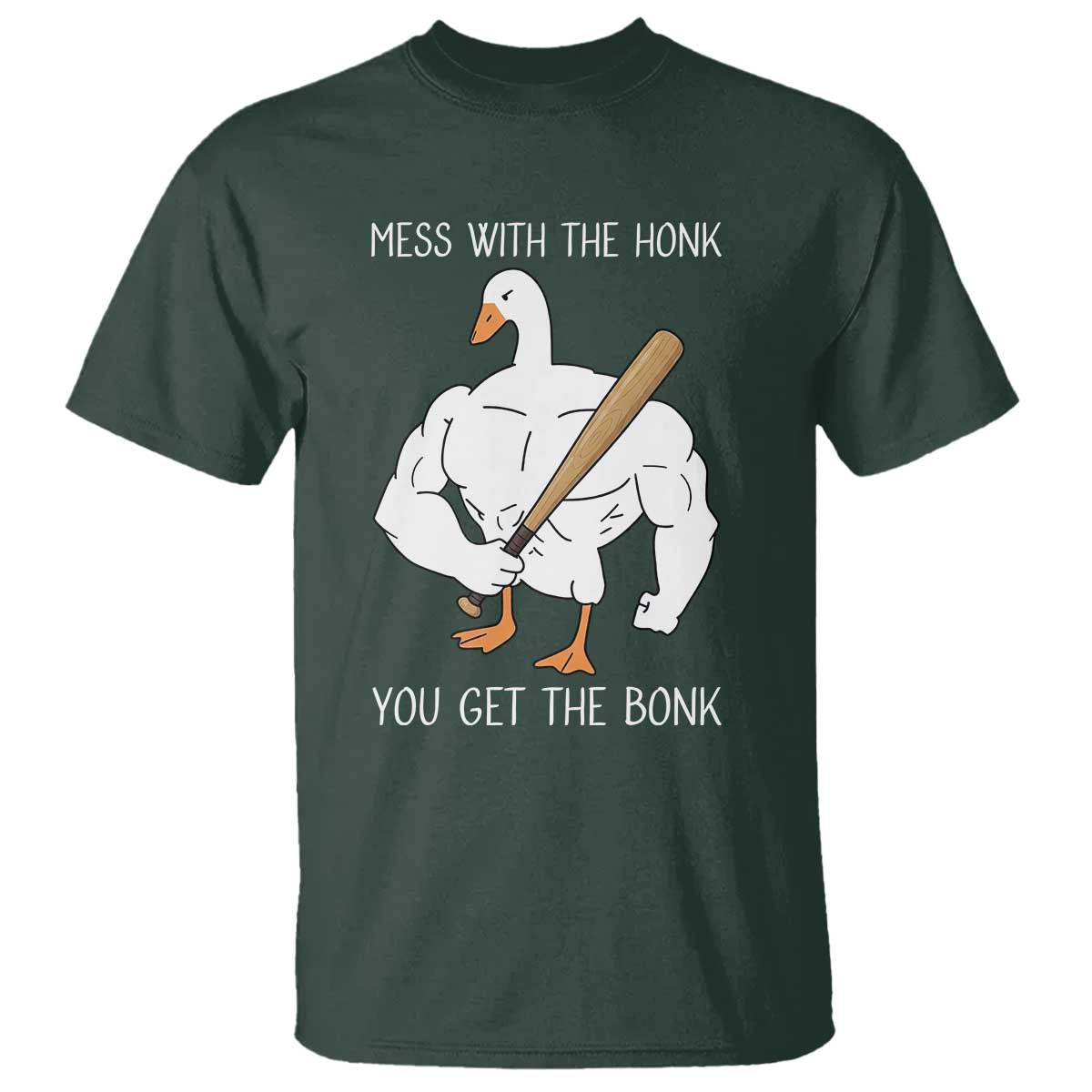 Funny Mess With The Honk You Get The Bonk T Shirt Muscle Silly Goose TS11 Dark Forest Green Print Your Wear