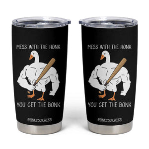 Funny Mess With The Honk You Get The Bonk Tumbler Cup Muscle Silly Goose TS11 Black Print Your Wear