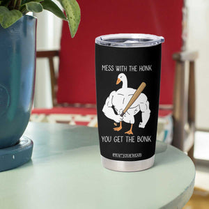 Funny Mess With The Honk You Get The Bonk Tumbler Cup Muscle Silly Goose TS11 Print Your Wear
