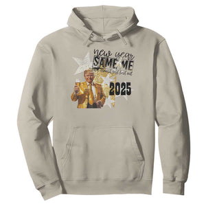 Funny Trump New Year 2025 Hoodie New Year Same Me Fuck Around And Find Out TS11 Sand Print Your Wear