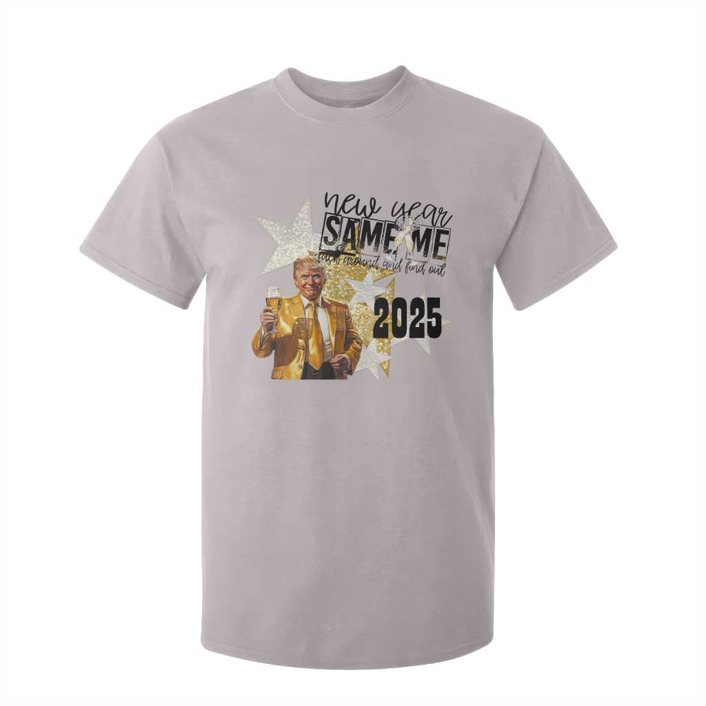 Funny Trump New Year 2025 T Shirt For Kid New Year Same Me Fuck Around And Find Out TS11 Ice Gray Print Your Wear
