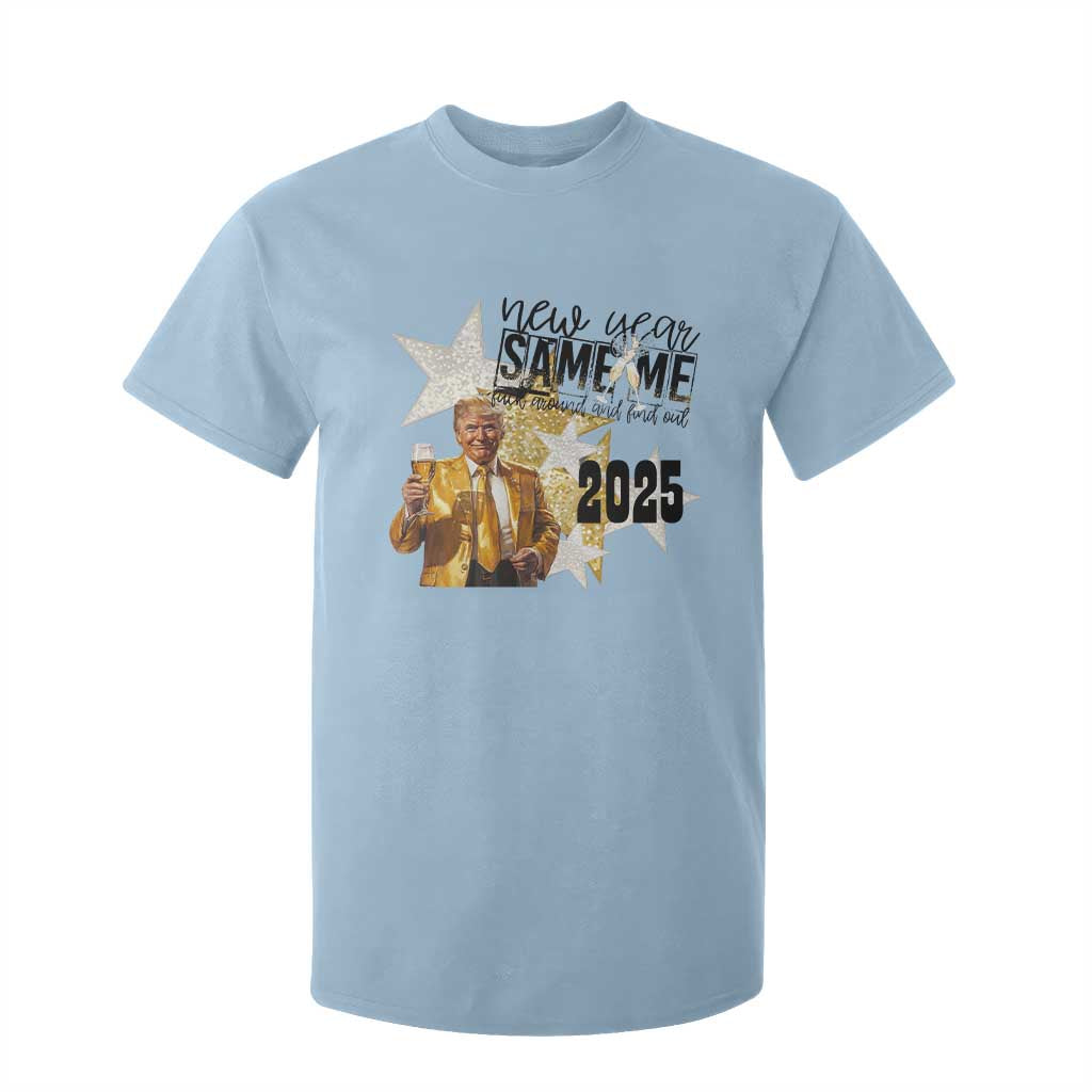 Funny Trump New Year 2025 T Shirt For Kid New Year Same Me Fuck Around And Find Out TS11 Light Blue Print Your Wear