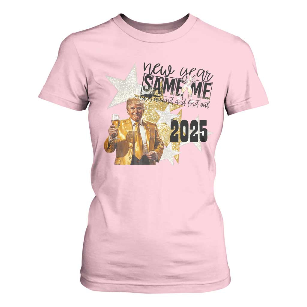 Funny Trump New Year 2025 T Shirt For Women New Year Same Me Fuck Around And Find Out TS11 Light Pink Print Your Wear