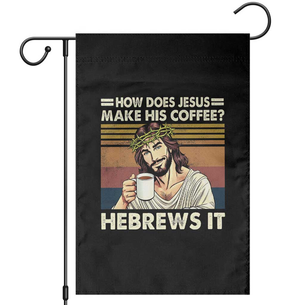 How Does Jesus Make His Coffee Hebrews It Garden Flag Funny Christian Coffee Lover TS11 Black Print Your Wear
