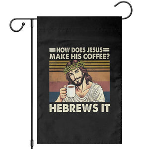 How Does Jesus Make His Coffee Hebrews It Garden Flag Funny Christian Coffee Lover TS11 Black Print Your Wear