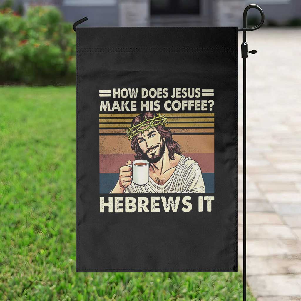 How Does Jesus Make His Coffee Hebrews It Garden Flag Funny Christian Coffee Lover TS11 Print Your Wear