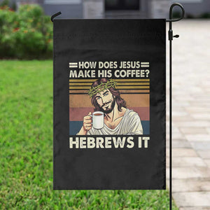 How Does Jesus Make His Coffee Hebrews It Garden Flag Funny Christian Coffee Lover TS11 Print Your Wear