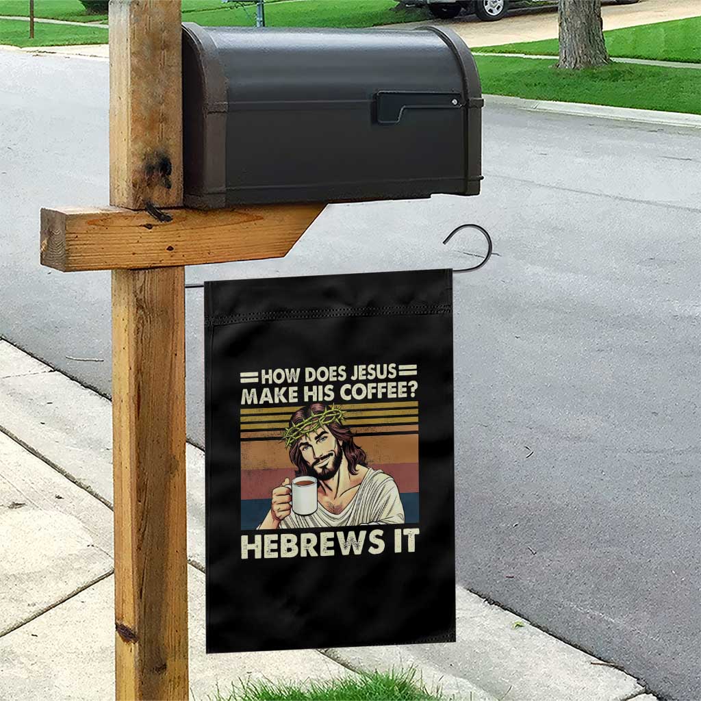 How Does Jesus Make His Coffee Hebrews It Garden Flag Funny Christian Coffee Lover TS11 Print Your Wear