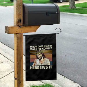How Does Jesus Make His Coffee Hebrews It Garden Flag Funny Christian Coffee Lover TS11 Print Your Wear