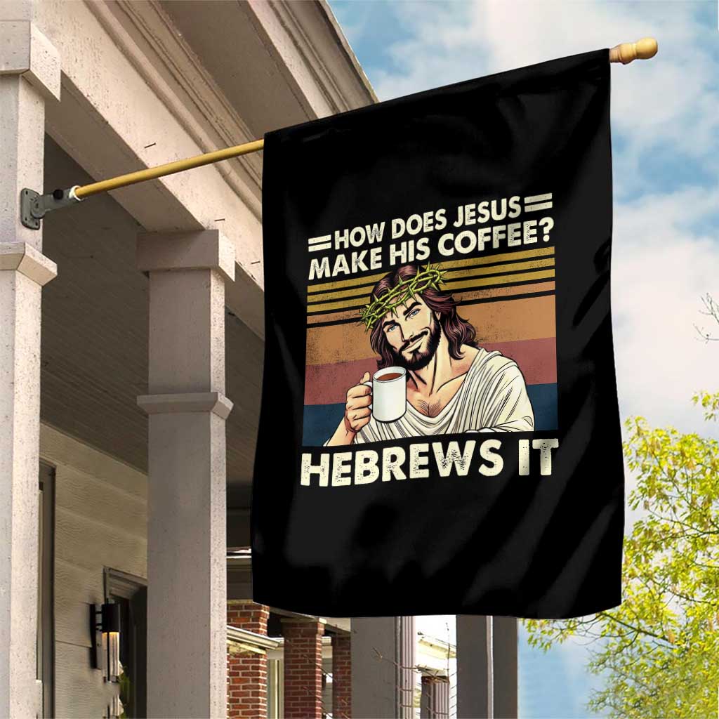 How Does Jesus Make His Coffee Hebrews It Garden Flag Funny Christian Coffee Lover TS11 Print Your Wear