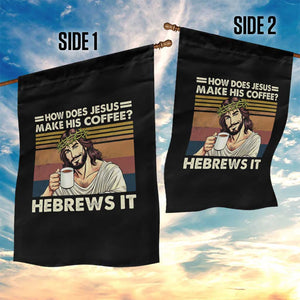 How Does Jesus Make His Coffee Hebrews It Garden Flag Funny Christian Coffee Lover TS11 Print Your Wear