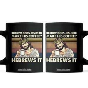 How Does Jesus Make His Coffee Hebrews It Coffee Mug Funny Christian Coffee Lover TS11 Black Print Your Wear