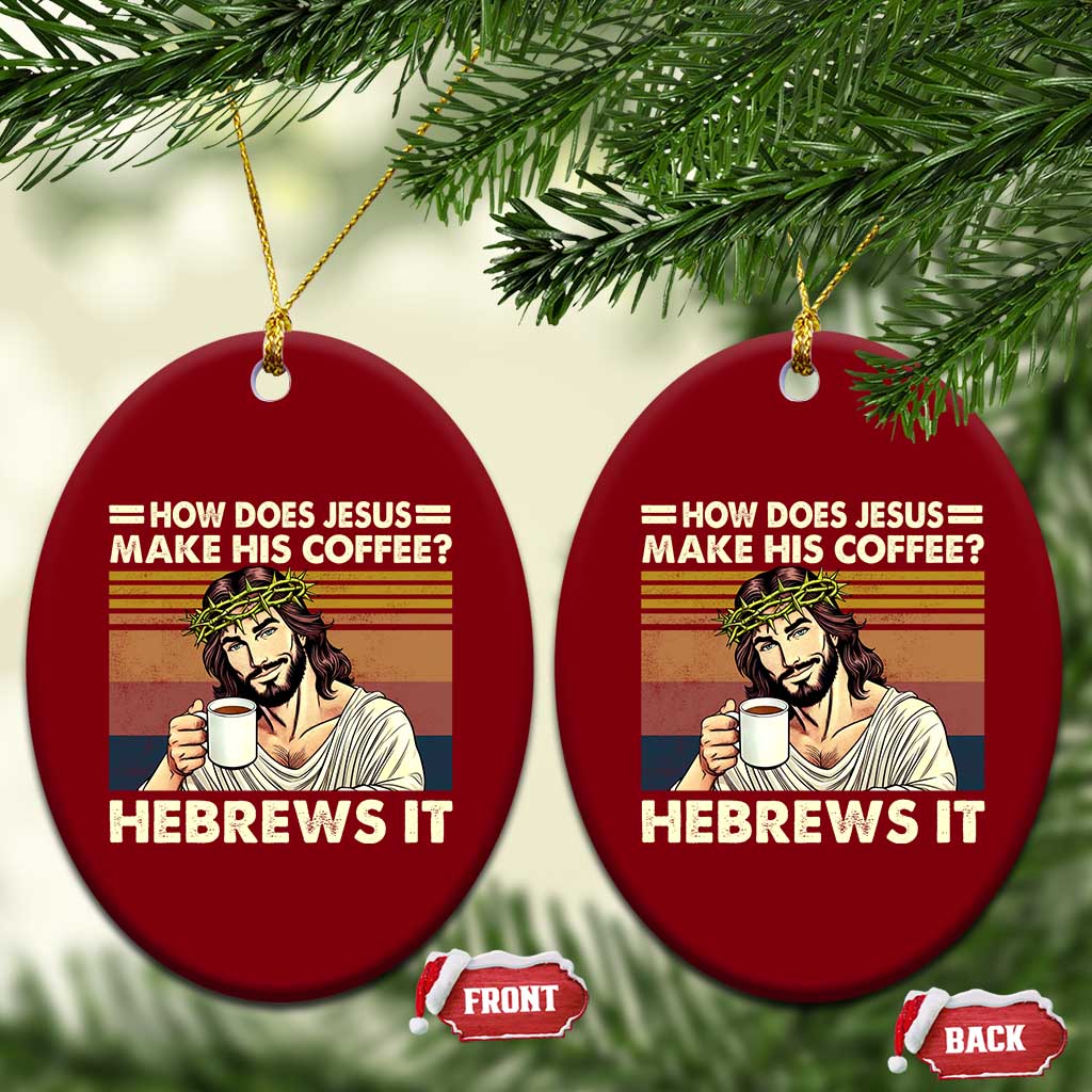 How Does Jesus Make His Coffee Hebrews It Ceramic Ornament Funny Christian Coffee Lover TS11 Print Your Wear